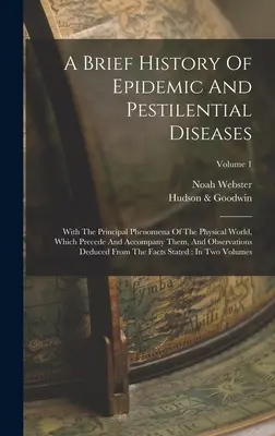 Brève histoire des maladies épidémiques et pestilentielles : Avec les principaux phénomènes du monde physique qui les précèdent et les accompagnent, et l'observation de leur évolution. - A Brief History Of Epidemic And Pestilential Diseases: With The Principal Phenomena Of The Physical World, Which Precede And Accompany Them, And Obser