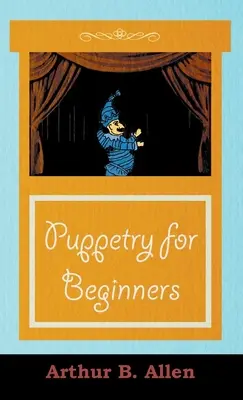 La marionnette pour les débutants (série Marionnettes et arts de la marionnette) - Puppetry for Beginners (Puppets & Puppetry Series)