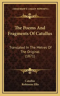 Les poèmes et les fragments de Catulle : Traduits dans les mètres de l'original (1871) - The Poems And Fragments Of Catullus: Translated In The Metres Of The Original (1871)