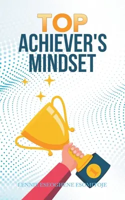 L'état d'esprit des meilleurs éléments - Top Achiever's Mindset