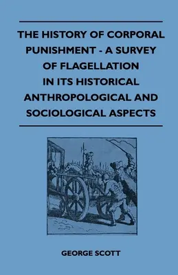 L'histoire des châtiments corporels - Une étude de la flagellation dans ses aspects historiques, anthropologiques et sociologiques - The History of Corporal Punishment - A Survey of Flagellation in Its Historical Anthropological and Sociological Aspects