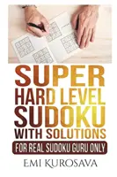 Sudoku de niveau super difficile avec solutions : Pour les vrais gourous du sudoku - Super Hard Level Sudoku With Solutions: For Real Sudoku Guru Only