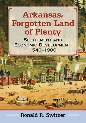 L'Arkansas, terre d'abondance oubliée : Peuplement et développement économique, 1540-1900 - Arkansas, Forgotten Land of Plenty: Settlement and Economic Development, 1540-1900