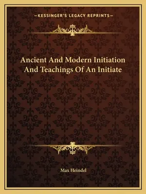 Initiation ancienne et moderne et enseignements d'un initié - Ancient And Modern Initiation And Teachings Of An Initiate