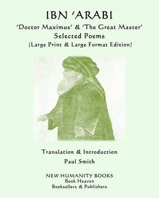 IBN 'ARABI 'Doctor Maximus' & 'The Great Master' SELECTED POEMS : (Édition en gros caractères et grand format) - IBN 'ARABI 'Doctor Maximus' & 'The Great Master' SELECTED POEMS: (Large Print & Large Format Edition)