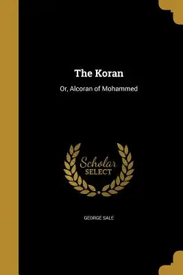 Le Coran : Ou l'Alcoran de Mahomet - The Koran: Or, Alcoran of Mohammed