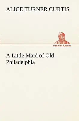 Une petite bonne du vieux Philadelphie - A Little Maid of Old Philadelphia