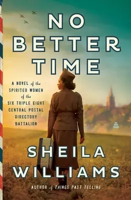 No Better Time : Un roman sur les femmes d'esprit du Six Triple Eight Central Postal Directory Battalion - No Better Time: A Novel of the Spirited Women of the Six Triple Eight Central Postal Directory Battalion