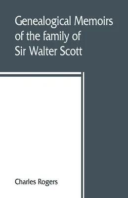 Mémoires généalogiques de la famille de Sir Walter Scott, bart. d'Abbotsford, avec une réimpression de ses Mémoires des Haliburtons - Genealogical memoirs of the family of Sir Walter Scott, bart., of Abbotsford, with a reprint of his Memorials of the Haliburtons