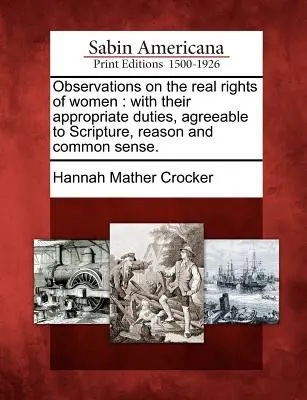 Observations sur les droits réels des femmes : Avec leurs devoirs appropriés, conformes à l'Écriture, à la raison et au bon sens. - Observations on the Real Rights of Women: With Their Appropriate Duties, Agreeable to Scripture, Reason and Common Sense.