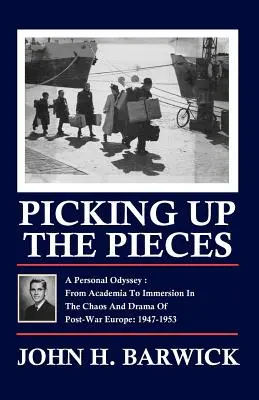 Ramasser les morceaux : Une odyssée personnelle - De l'université à l'immersion dans le chaos et le drame de l'Europe de l'après-guerre : 1947-1953 - Picking Up the Pieces: A Personal Odyssey - From Academia to Immersion in the Chaos and Drama of Post-War Europe: 1947-1953