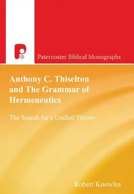 Anthony C. Thiselton et la grammaire de l'herméneutique : La recherche d'une théorie unifiée - Anthony C. Thiselton and the Grammar of Hermeneutics: The Search for a Unified Theory