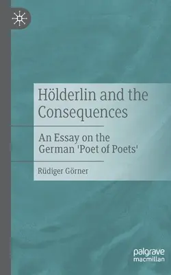 Hlderlin et ses conséquences : Un essai sur le « poète des poètes » allemand - Hlderlin and the Consequences: An Essay on the German 'Poet of Poets'