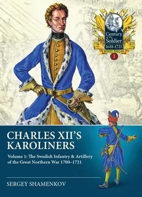 Les Karoliners de Charles XII : Volume 1 - L'infanterie et l'artillerie suédoises de la Grande Guerre du Nord 1700-1721 - Charles XII's Karoliners: Volume 1 - The Swedish Infantry & Artillery of the Great Northern War 1700-1721