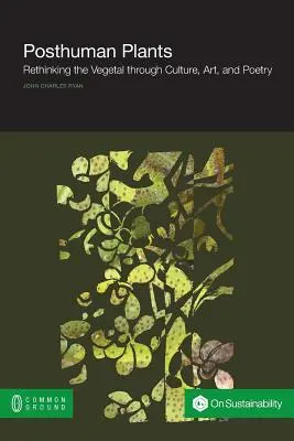 Plantes posthumaines : Repenser le végétal à travers la culture, l'art et la poésie - Posthuman Plants: Rethinking the Vegetal through Culture, Art, and Poetry