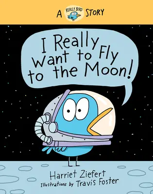 Je veux vraiment voler jusqu'à la lune ! Une histoire d'oiseau - I Really Want to Fly to the Moon!: A Really Bird Story