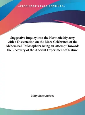 Enquête suggestive sur le mystère hermétique avec une dissertation sur les plus célèbres des philosophes alchimiques, tentative de rétablissement de la vérité. - Suggestive Inquiry Into the Hermetic Mystery with a Dissertation on the More Celebrated of the Alchemical Philosophers Being an Attempt Towards the Re