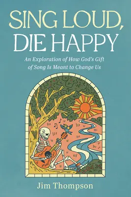 Chanter fort, mourir heureux : Une exploration de la façon dont le don du chant de Dieu est destiné à nous changer - Sing Loud, Die Happy: An Exploration of How God's Gift of Song Is Meant to Change Us