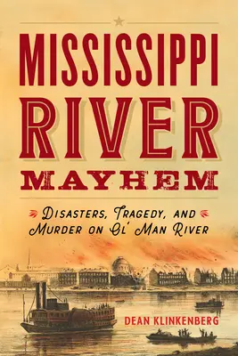 Le désordre du fleuve Mississippi : Désastres, tragédies et meurtres sur la rivière Ol' Man - Mississippi River Mayhem: Disasters, Tragedy, and Murder on Ol' Man River