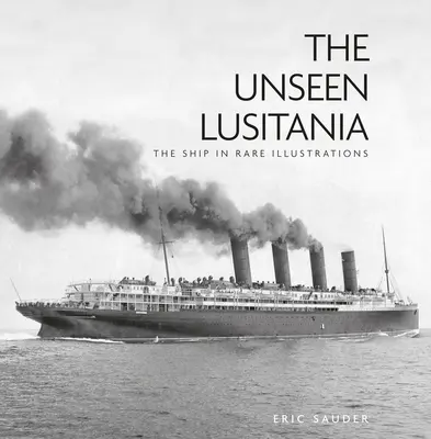 Le Lusitania invisible : Le navire dans des illustrations rares - The Unseen Lusitania: The Ship in Rare Illustrations