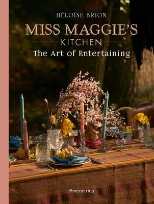 Mon art de recevoir : Recettes et astuces de la cuisine de Miss Maggie - My Art of Entertaining: Recipes and Tips from Miss Maggie's Kitchen