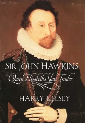 Sir John Hawkins : Le marchand d'esclaves de la reine Elizabeth - Sir John Hawkins: Queen Elizabeth's Slave Trader