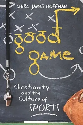 Bon jeu : Le christianisme et la culture du sport - Good Game: Christianity and the Culture of Sports