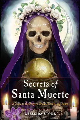 Secrets de la Santa Muerte : Un guide des prières, des sorts, des rituels et des malédictions - Secrets of Santa Muerte: A Guide to the Prayers, Spells, Rituals, and Hexes