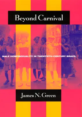 Au-delà du carnaval : l'homosexualité masculine dans le Brésil du XXe siècle - Beyond Carnival: Male Homosexuality in Twentieth-Century Brazil
