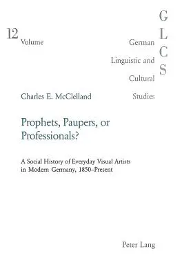 Prophètes, pauvres ou professionnels : une histoire sociale des artistes visuels quotidiens dans l'Allemagne moderne, de 1850 à nos jours - Prophets, Paupers or Professionals?: A Social History of Everyday Visual Artists in Modern Germany, 1850-Present