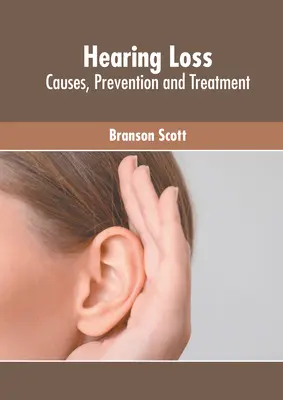 Perte auditive : causes, prévention et traitement - Hearing Loss: Causes, Prevention and Treatment