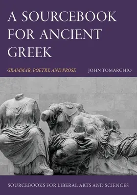 A Sourcebook for Ancient Greek : Grammaire, poésie et prose - A Sourcebook for Ancient Greek: Grammar, Poetry, and Prose