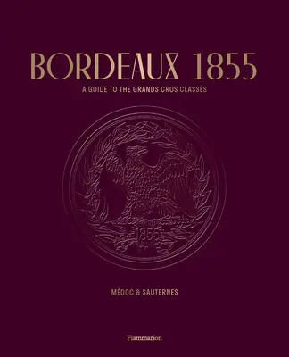 Bordeaux 1855 : Guide des Grands Crus Classés : Mdoc et Sauternes - Bordeaux 1855: A Guide to the Grands Crus Classs: Mdoc & Sauternes