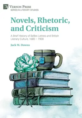 Romans, rhétorique et critique : Une brève histoire des Belles Lettres et de la culture littéraire britannique, 1680 - 1900 - Novels, Rhetoric, and Criticism: A Brief History of Belles Lettres and British Literary Culture, 1680 - 1900