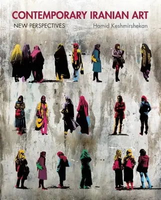 L'art iranien contemporain : Nouvelles perspectives - Contemporary Iranian Art: New Perspectives