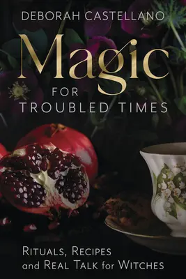 Magie pour les temps difficiles : Des rituels, des recettes et de vraies discussions pour les sorcières - Magic for Troubled Times: Rituals, Recipes, and Real Talk for Witches