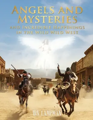 Anges, mystères et événements incroyables dans le Far Wild West - Angels and Mysteries and Incredible Happenings in the Wild Wild West