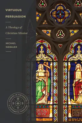 Persuasion vertueuse : Une théologie de la mission chrétienne - Virtuous Persuasion: A Theology of Christian Mission