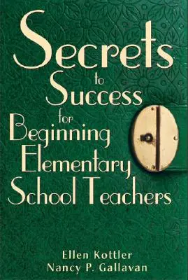 Les secrets de la réussite pour les enseignants débutants de l'école élémentaire - Secrets to Success for Beginning Elementary School Teachers