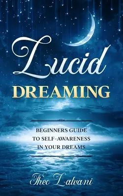 Le rêve lucide : Guide du débutant pour prendre conscience de soi dans ses rêves - Lucid Dreaming: Beginners Guide to Self-Awareness in Your Dreams