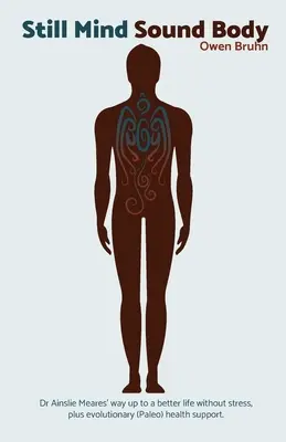 L'esprit tranquille et le corps sain : Le chemin du Dr Ainslie Meares vers une vie meilleure, sans stress, et un soutien à la santé évolutionnaire (paléo). - Still Mind Sound Body: Dr Ainslie Meares' way up to a better life without stress plus evolutionary (paleo) health support.