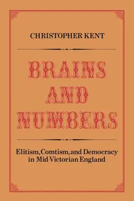 Les cerveaux et les chiffres : L'élitisme, le comtisme et la démocratie dans l'Angleterre du milieu de l'époque victorienne - Brains and Numbers: Elitism, Comtism, and Democracy in Mid-Victorian England