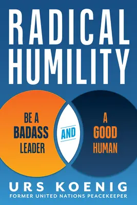 Humilité radicale : Devenez un leader hors pair et un être humain bienveillant - Radical Humility: Be a Badass Leader and a Good Human