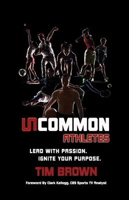 Uncommon Athlete : Menez votre vie avec passion, allumez votre but - Uncommon Athlete: Lead with Passion, Ignite Your Purpose