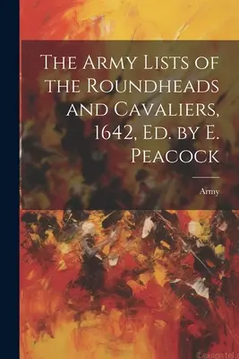 The Army Lists of the Roundheads and Cavaliers, 1642, édité par E. Peacock - The Army Lists of the Roundheads and Cavaliers, 1642, ed. by E. Peacock