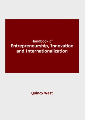 Handbook of Entrepreneurship, Innovation and Internationalization (Manuel de l'entrepreneuriat, de l'innovation et de l'internationalisation) - Handbook of Entrepreneurship, Innovation and Internationalization