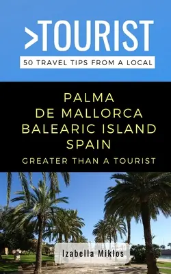 Plus qu'un touriste - Palma de Mallorca Île des Baléares Espagne : 50 conseils de voyage d'un local - Greater Than a Tourist- Palma de Mallorca Balearic Island Spain: 50 Travel Tips from a Local