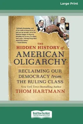 L'histoire cachée de l'oligarchie américaine : Récupérer notre démocratie face à la classe dirigeante [Édition à gros caractères en 16 parties]. - The Hidden History of American Oligarchy: Reclaiming Our Democracy from the Ruling Class [16 Pt Large Print Edition]