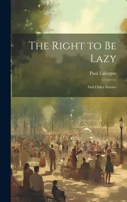 Le droit à la paresse : Et autres études - The Right to Be Lazy: And Other Studies