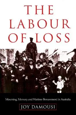 Le travail de la perte : le deuil, la mémoire et le deuil en temps de guerre en Australie - The Labour of Loss: Mourning, Memory and Wartime Bereavement in Australia